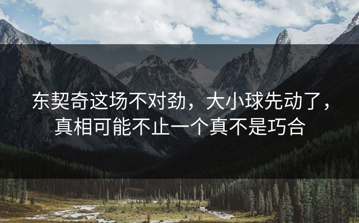 东契奇这场不对劲，大小球先动了，真相可能不止一个真不是巧合
