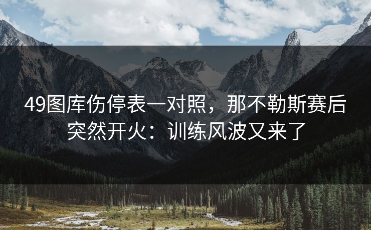49图库伤停表一对照，那不勒斯赛后突然开火：训练风波又来了