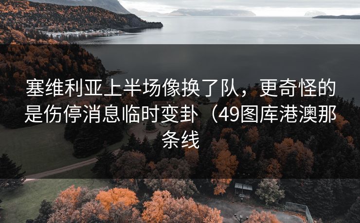 塞维利亚上半场像换了队，更奇怪的是伤停消息临时变卦（49图库港澳那条线